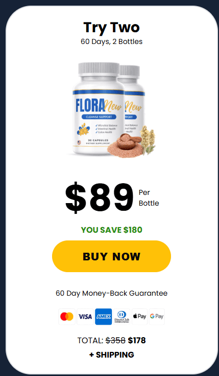 Flora New two bottle offer. 60 day supply. 89 dollars per bottle. 60 day guarantee.